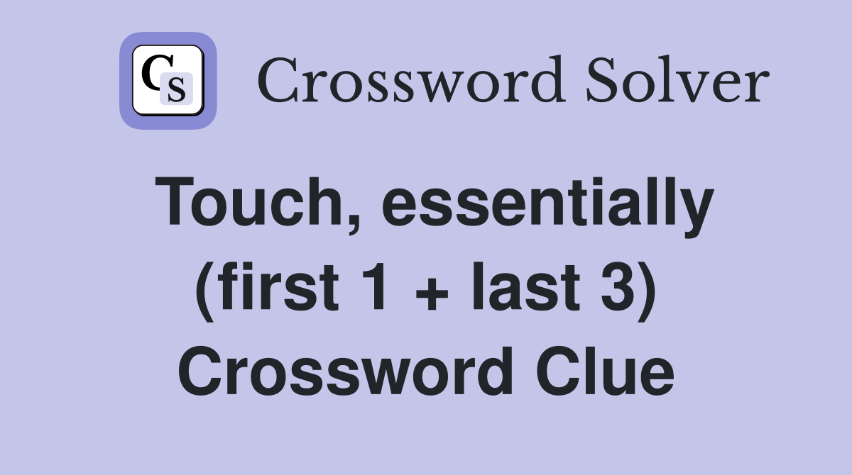 Touch, essentially (first 1 + last 3) Crossword Clue Answers Crossword Solver